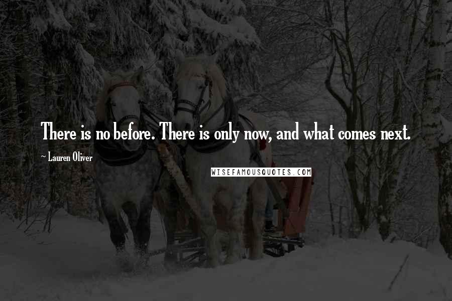 Lauren Oliver Quotes: There is no before. There is only now, and what comes next.