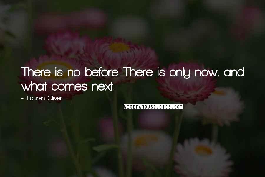 Lauren Oliver Quotes: There is no before. There is only now, and what comes next.