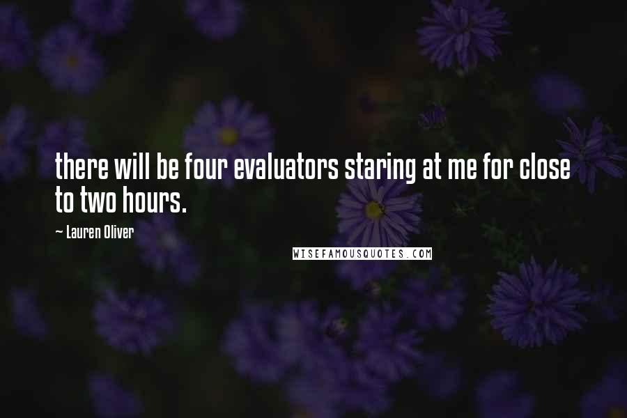 Lauren Oliver Quotes: there will be four evaluators staring at me for close to two hours.