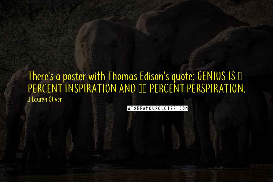 Lauren Oliver Quotes: There's a poster with Thomas Edison's quote: GENIUS IS 1 PERCENT INSPIRATION AND 99 PERCENT PERSPIRATION.