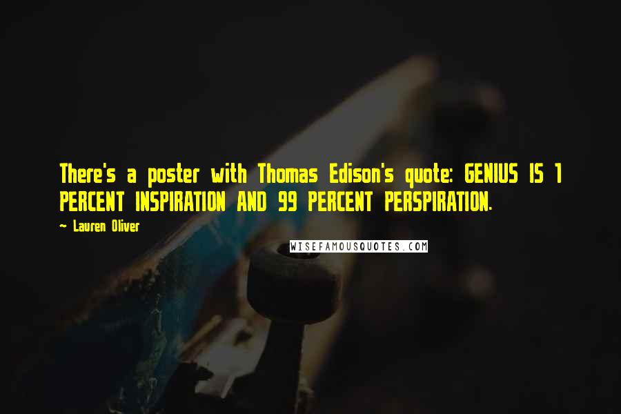 Lauren Oliver Quotes: There's a poster with Thomas Edison's quote: GENIUS IS 1 PERCENT INSPIRATION AND 99 PERCENT PERSPIRATION.