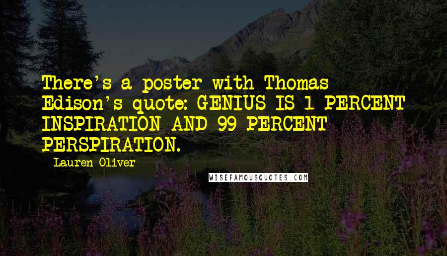 Lauren Oliver Quotes: There's a poster with Thomas Edison's quote: GENIUS IS 1 PERCENT INSPIRATION AND 99 PERCENT PERSPIRATION.