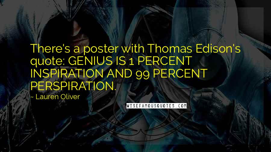 Lauren Oliver Quotes: There's a poster with Thomas Edison's quote: GENIUS IS 1 PERCENT INSPIRATION AND 99 PERCENT PERSPIRATION.