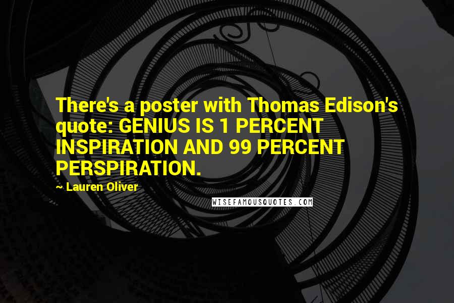 Lauren Oliver Quotes: There's a poster with Thomas Edison's quote: GENIUS IS 1 PERCENT INSPIRATION AND 99 PERCENT PERSPIRATION.