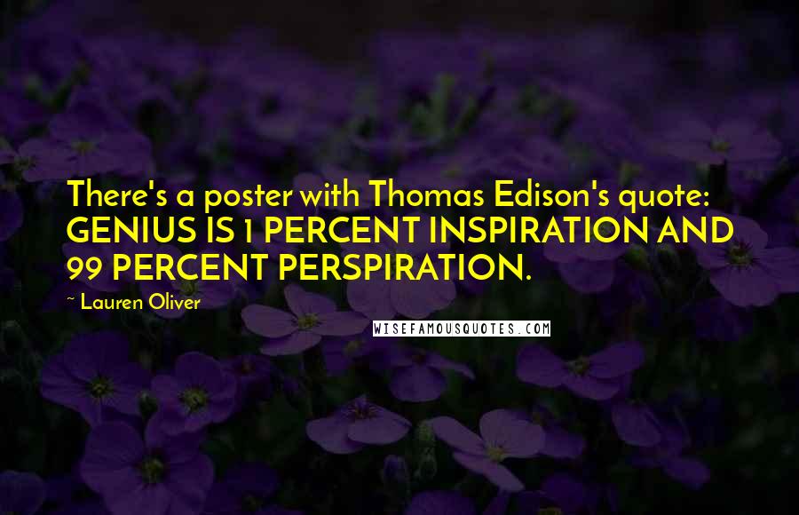 Lauren Oliver Quotes: There's a poster with Thomas Edison's quote: GENIUS IS 1 PERCENT INSPIRATION AND 99 PERCENT PERSPIRATION.