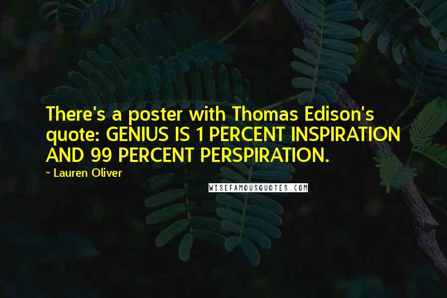 Lauren Oliver Quotes: There's a poster with Thomas Edison's quote: GENIUS IS 1 PERCENT INSPIRATION AND 99 PERCENT PERSPIRATION.