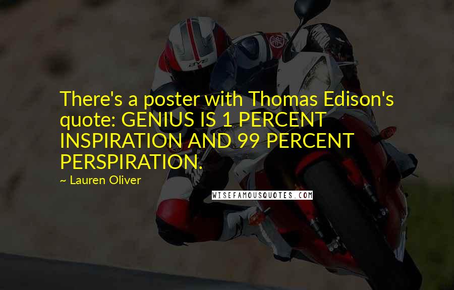 Lauren Oliver Quotes: There's a poster with Thomas Edison's quote: GENIUS IS 1 PERCENT INSPIRATION AND 99 PERCENT PERSPIRATION.