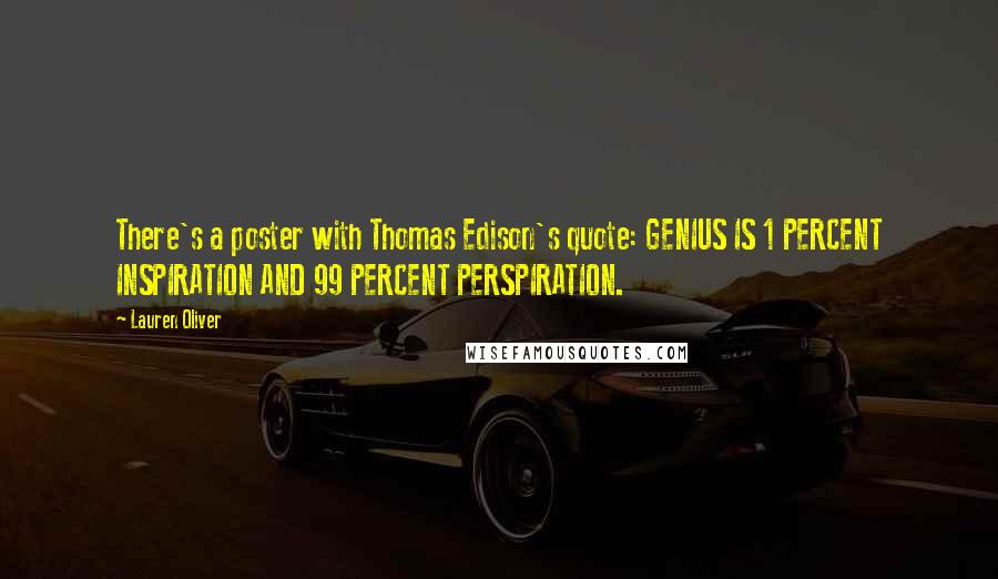 Lauren Oliver Quotes: There's a poster with Thomas Edison's quote: GENIUS IS 1 PERCENT INSPIRATION AND 99 PERCENT PERSPIRATION.