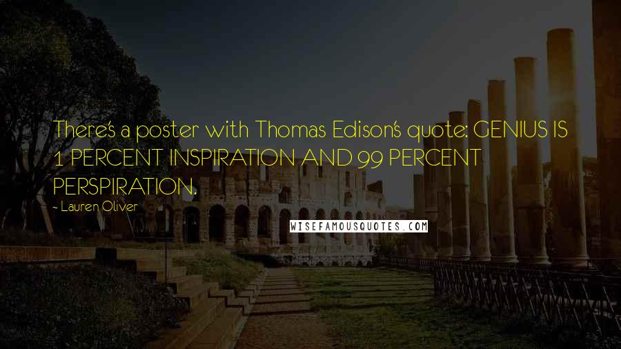 Lauren Oliver Quotes: There's a poster with Thomas Edison's quote: GENIUS IS 1 PERCENT INSPIRATION AND 99 PERCENT PERSPIRATION.