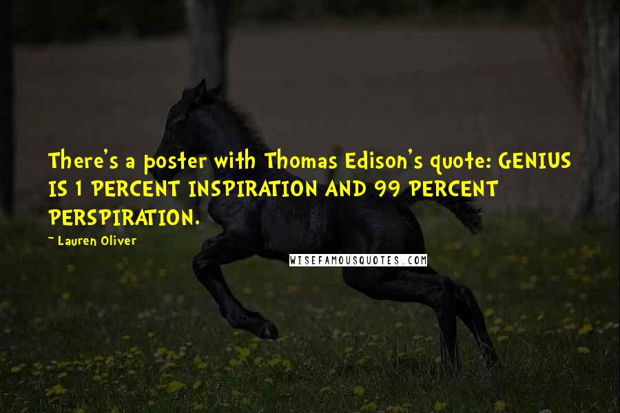 Lauren Oliver Quotes: There's a poster with Thomas Edison's quote: GENIUS IS 1 PERCENT INSPIRATION AND 99 PERCENT PERSPIRATION.