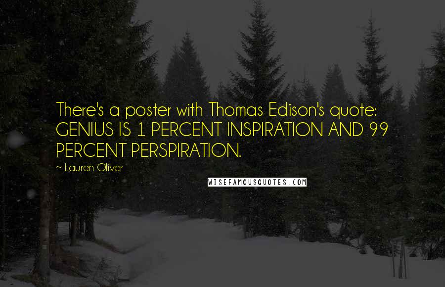 Lauren Oliver Quotes: There's a poster with Thomas Edison's quote: GENIUS IS 1 PERCENT INSPIRATION AND 99 PERCENT PERSPIRATION.