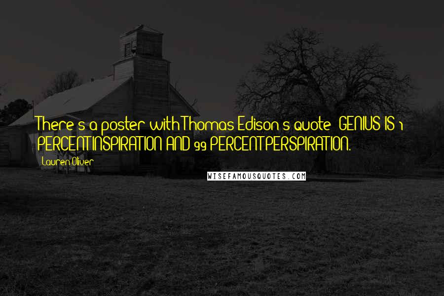 Lauren Oliver Quotes: There's a poster with Thomas Edison's quote: GENIUS IS 1 PERCENT INSPIRATION AND 99 PERCENT PERSPIRATION.