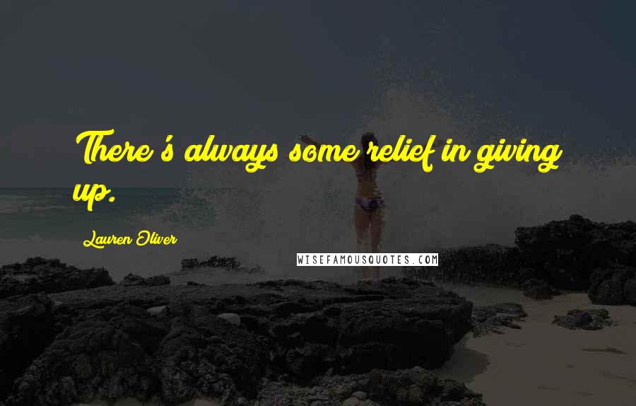 Lauren Oliver Quotes: There's always some relief in giving up.