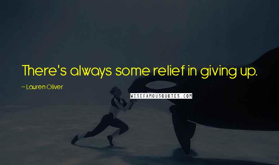 Lauren Oliver Quotes: There's always some relief in giving up.