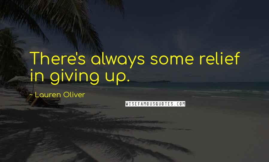 Lauren Oliver Quotes: There's always some relief in giving up.