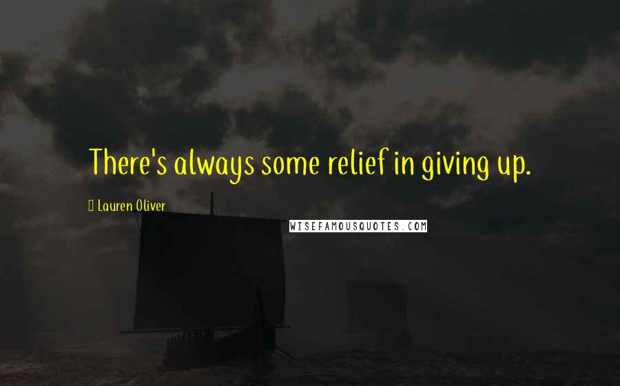 Lauren Oliver Quotes: There's always some relief in giving up.
