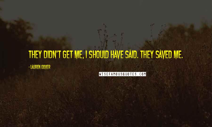 Lauren Oliver Quotes: They didn't get me, I should have said. They saved me.