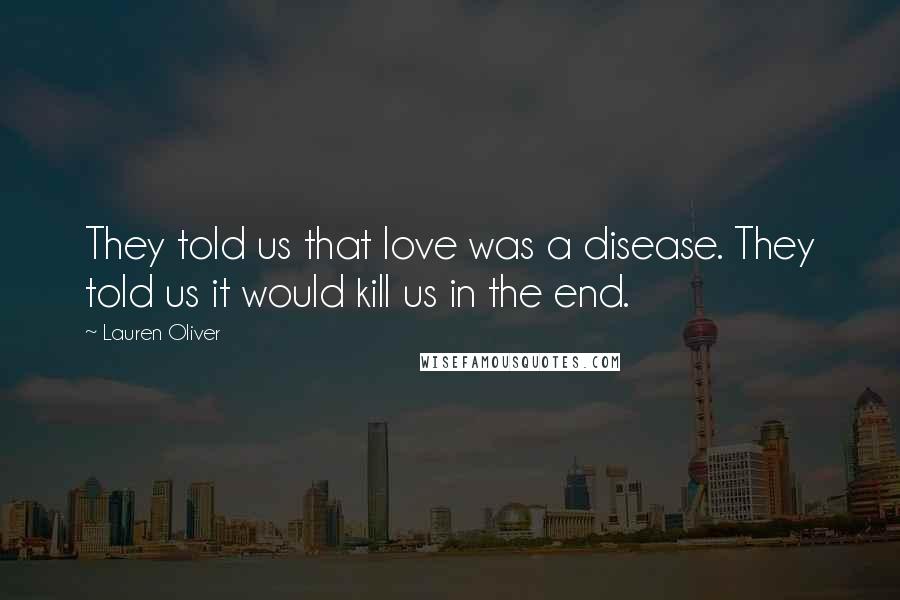 Lauren Oliver Quotes: They told us that love was a disease. They told us it would kill us in the end.