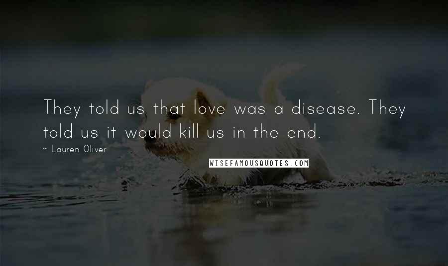 Lauren Oliver Quotes: They told us that love was a disease. They told us it would kill us in the end.