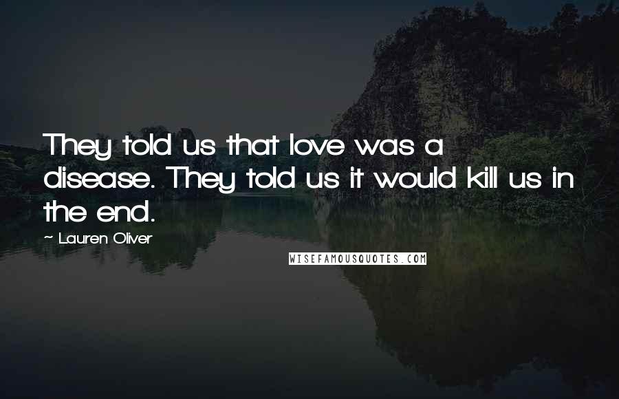 Lauren Oliver Quotes: They told us that love was a disease. They told us it would kill us in the end.