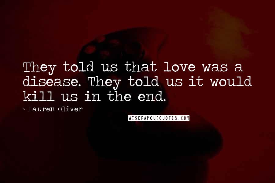 Lauren Oliver Quotes: They told us that love was a disease. They told us it would kill us in the end.
