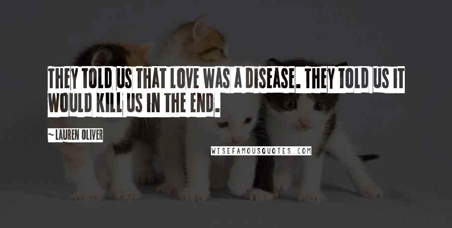 Lauren Oliver Quotes: They told us that love was a disease. They told us it would kill us in the end.