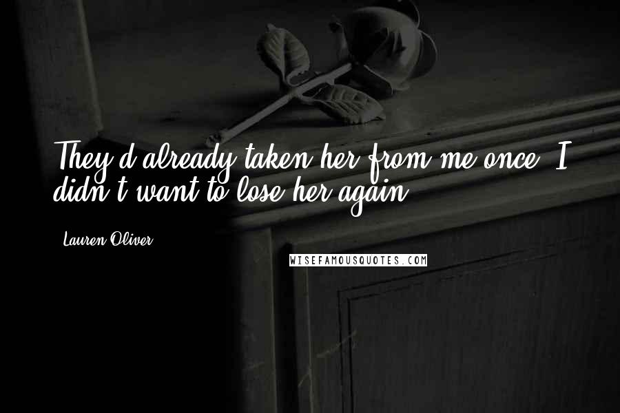 Lauren Oliver Quotes: They'd already taken her from me once. I didn't want to lose her again.