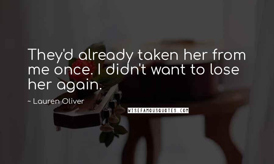 Lauren Oliver Quotes: They'd already taken her from me once. I didn't want to lose her again.