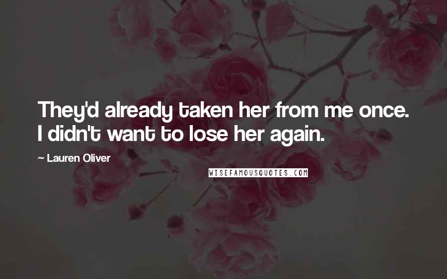 Lauren Oliver Quotes: They'd already taken her from me once. I didn't want to lose her again.