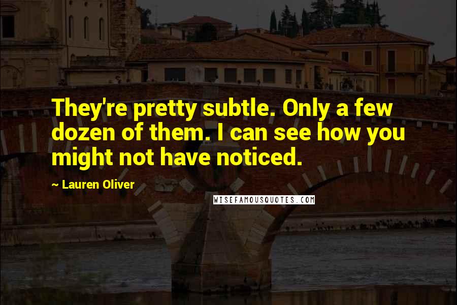 Lauren Oliver Quotes: They're pretty subtle. Only a few dozen of them. I can see how you might not have noticed.