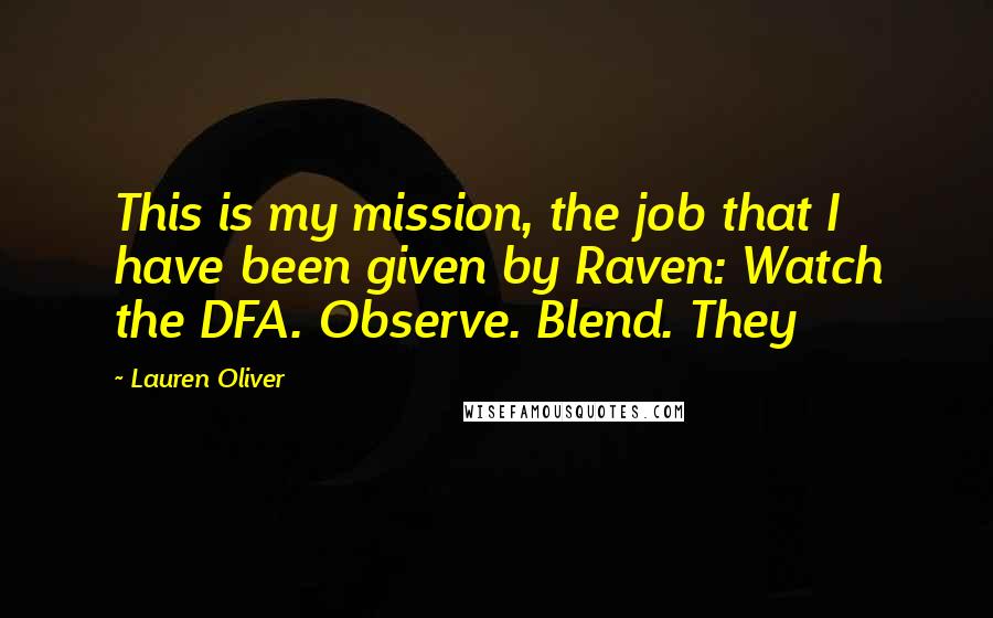 Lauren Oliver Quotes: This is my mission, the job that I have been given by Raven: Watch the DFA. Observe. Blend. They
