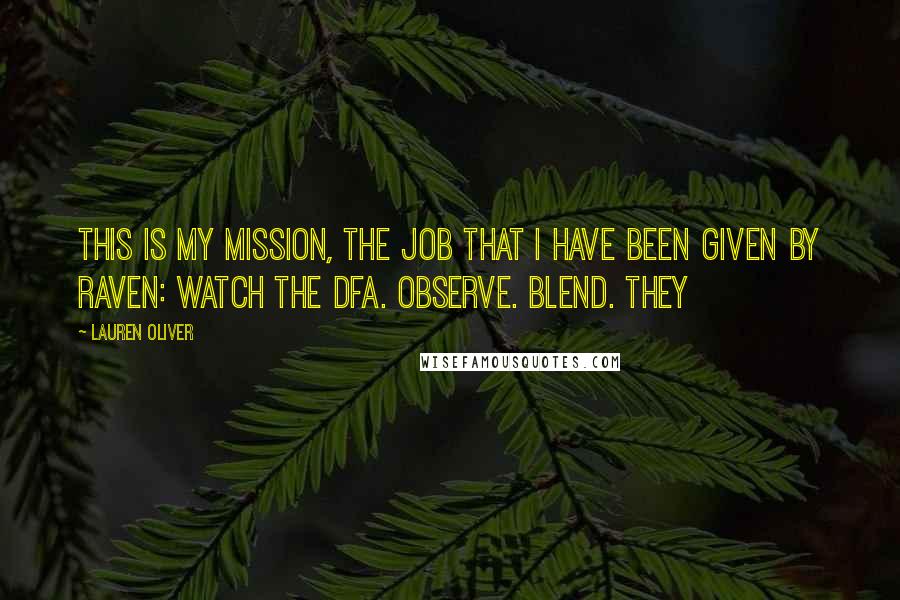 Lauren Oliver Quotes: This is my mission, the job that I have been given by Raven: Watch the DFA. Observe. Blend. They