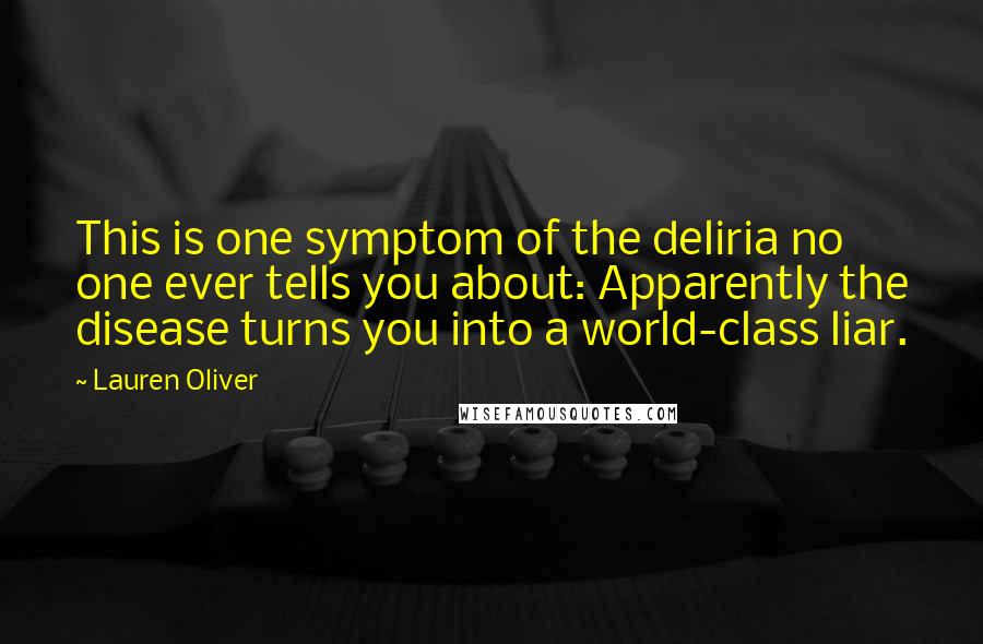 Lauren Oliver Quotes: This is one symptom of the deliria no one ever tells you about: Apparently the disease turns you into a world-class liar.