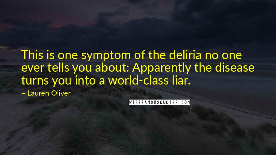 Lauren Oliver Quotes: This is one symptom of the deliria no one ever tells you about: Apparently the disease turns you into a world-class liar.