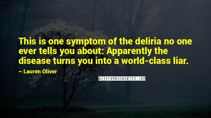 Lauren Oliver Quotes: This is one symptom of the deliria no one ever tells you about: Apparently the disease turns you into a world-class liar.