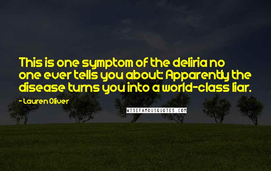 Lauren Oliver Quotes: This is one symptom of the deliria no one ever tells you about: Apparently the disease turns you into a world-class liar.