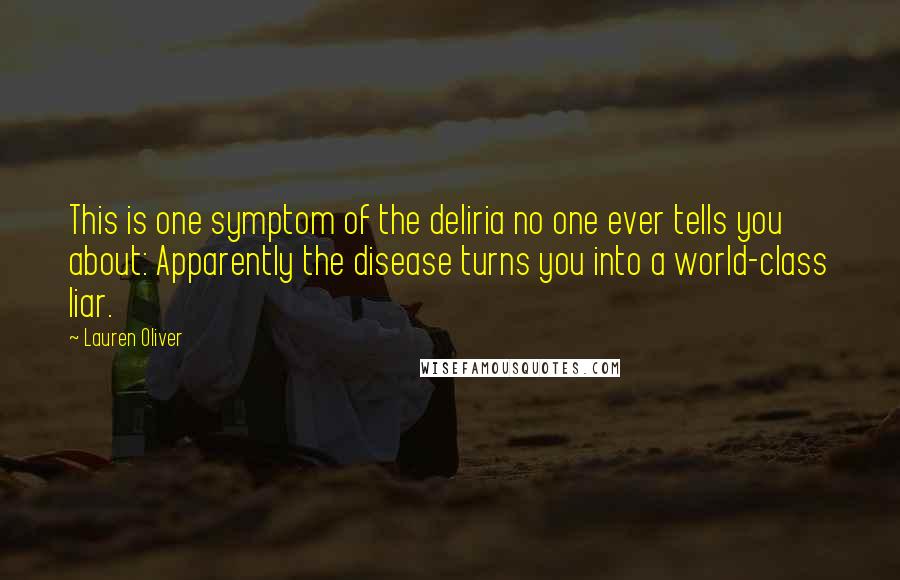 Lauren Oliver Quotes: This is one symptom of the deliria no one ever tells you about: Apparently the disease turns you into a world-class liar.