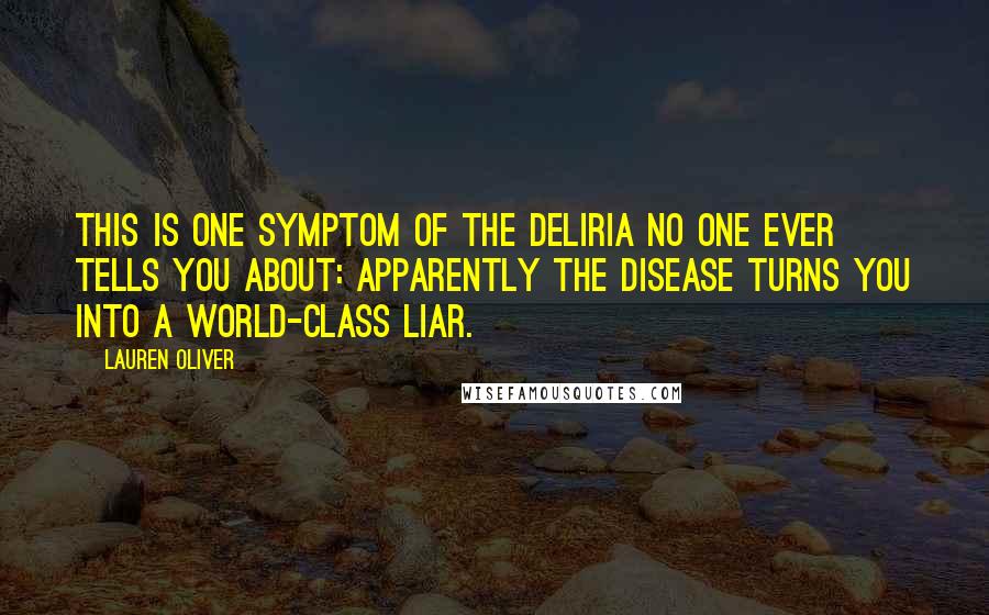 Lauren Oliver Quotes: This is one symptom of the deliria no one ever tells you about: Apparently the disease turns you into a world-class liar.