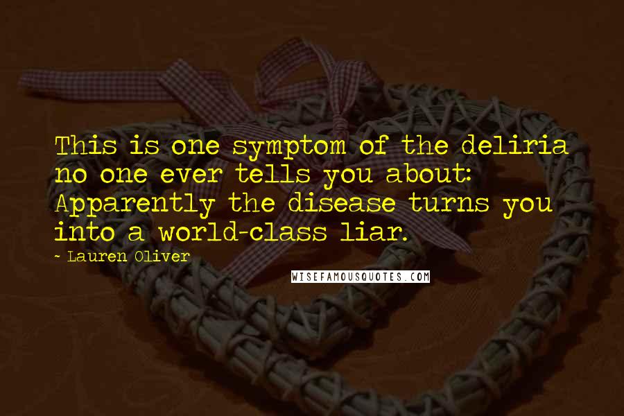 Lauren Oliver Quotes: This is one symptom of the deliria no one ever tells you about: Apparently the disease turns you into a world-class liar.