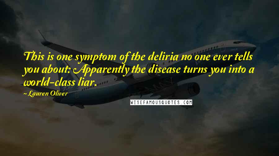 Lauren Oliver Quotes: This is one symptom of the deliria no one ever tells you about: Apparently the disease turns you into a world-class liar.