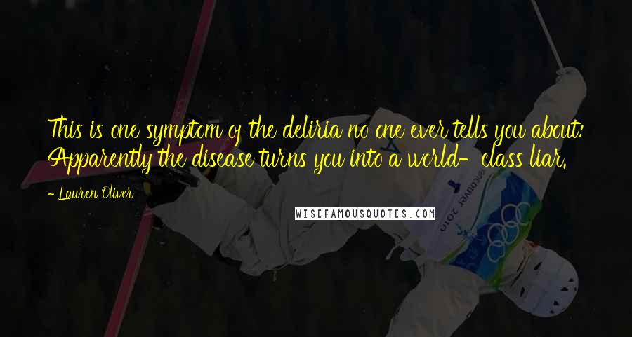 Lauren Oliver Quotes: This is one symptom of the deliria no one ever tells you about: Apparently the disease turns you into a world-class liar.