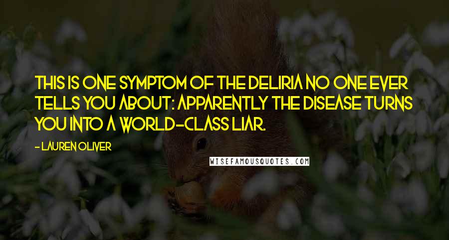 Lauren Oliver Quotes: This is one symptom of the deliria no one ever tells you about: Apparently the disease turns you into a world-class liar.