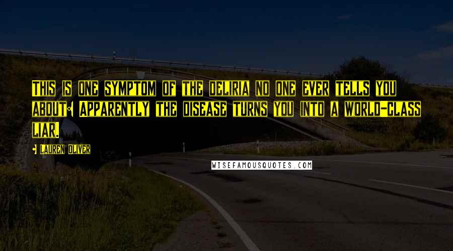 Lauren Oliver Quotes: This is one symptom of the deliria no one ever tells you about: Apparently the disease turns you into a world-class liar.