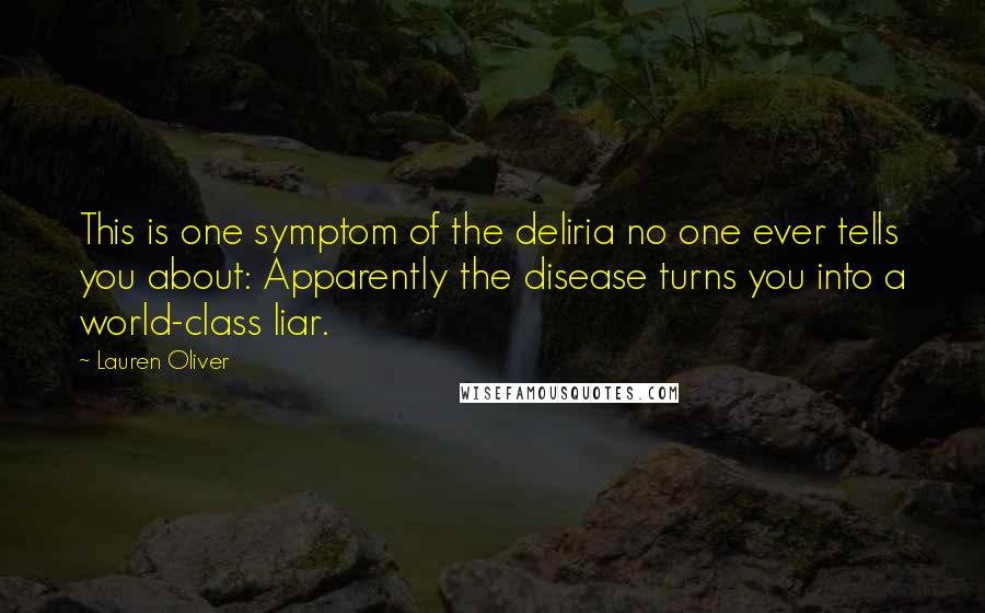 Lauren Oliver Quotes: This is one symptom of the deliria no one ever tells you about: Apparently the disease turns you into a world-class liar.