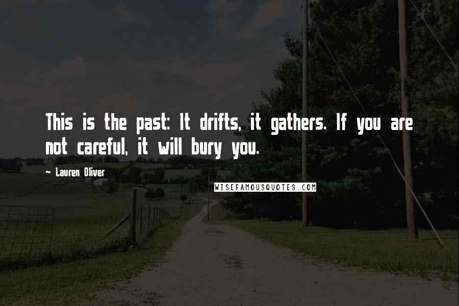 Lauren Oliver Quotes: This is the past: It drifts, it gathers. If you are not careful, it will bury you.