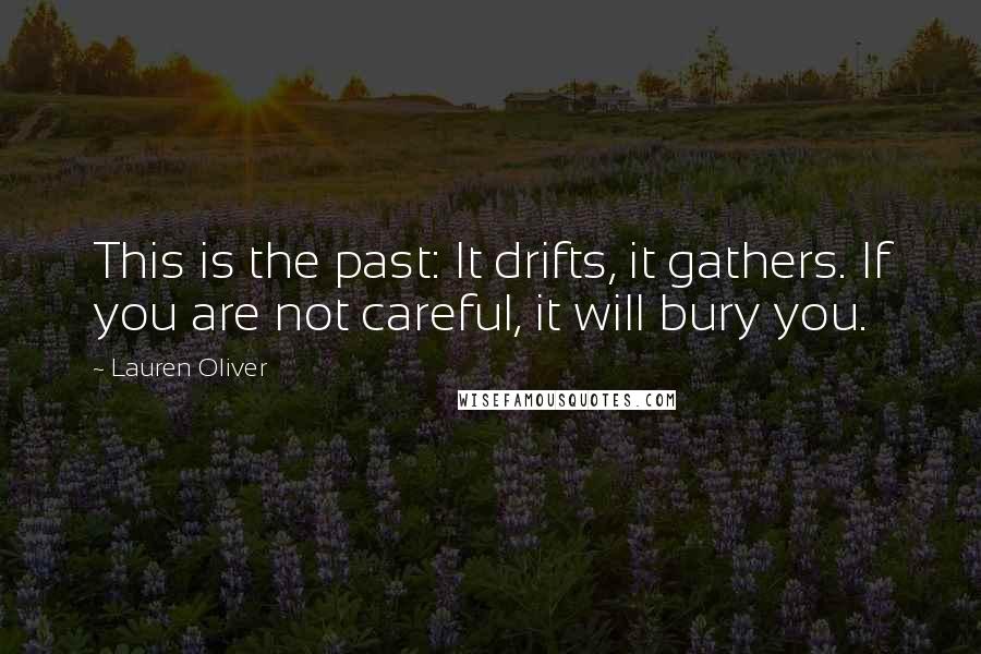 Lauren Oliver Quotes: This is the past: It drifts, it gathers. If you are not careful, it will bury you.