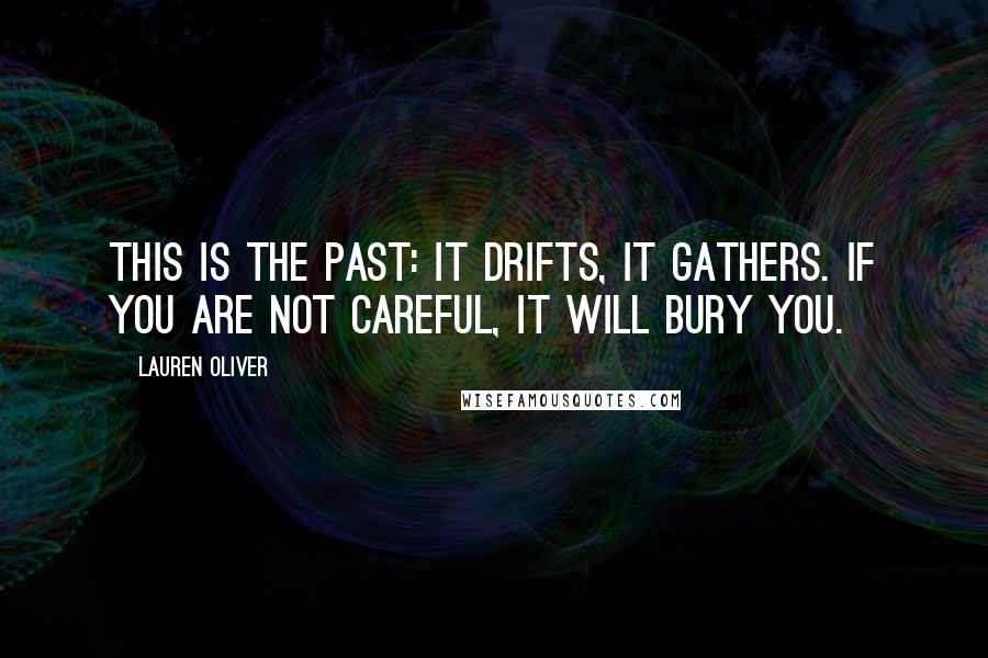 Lauren Oliver Quotes: This is the past: It drifts, it gathers. If you are not careful, it will bury you.