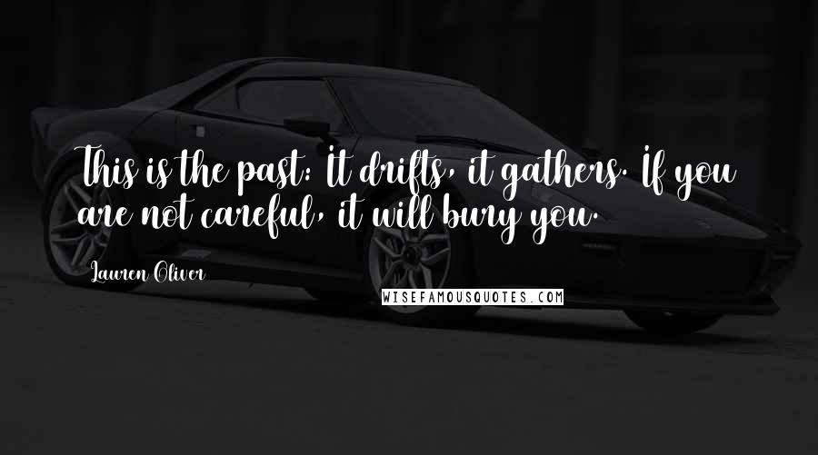 Lauren Oliver Quotes: This is the past: It drifts, it gathers. If you are not careful, it will bury you.
