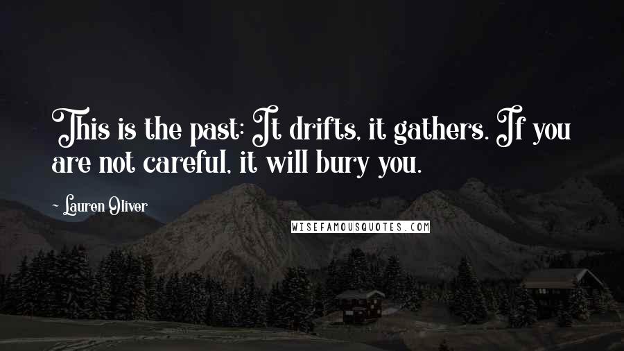 Lauren Oliver Quotes: This is the past: It drifts, it gathers. If you are not careful, it will bury you.