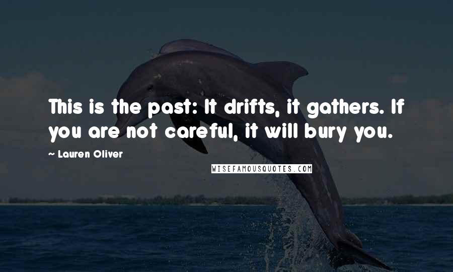 Lauren Oliver Quotes: This is the past: It drifts, it gathers. If you are not careful, it will bury you.